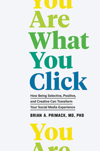 You Are What You Click: How Being Selective, Positive, and Creative Can Transform Your Social Media Experience