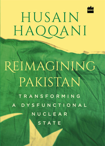 Reimagining Pakistan: Transforming a Dysfunctional Nuclear State
