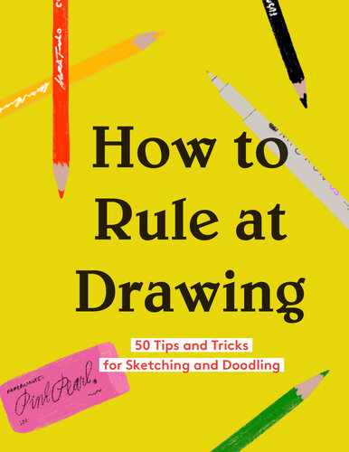 How to Rule at Drawing: 50 Tips and Tricks for Sketching and Doodling (Sketching for Beginners Book, Learn How to Draw and Sketch)