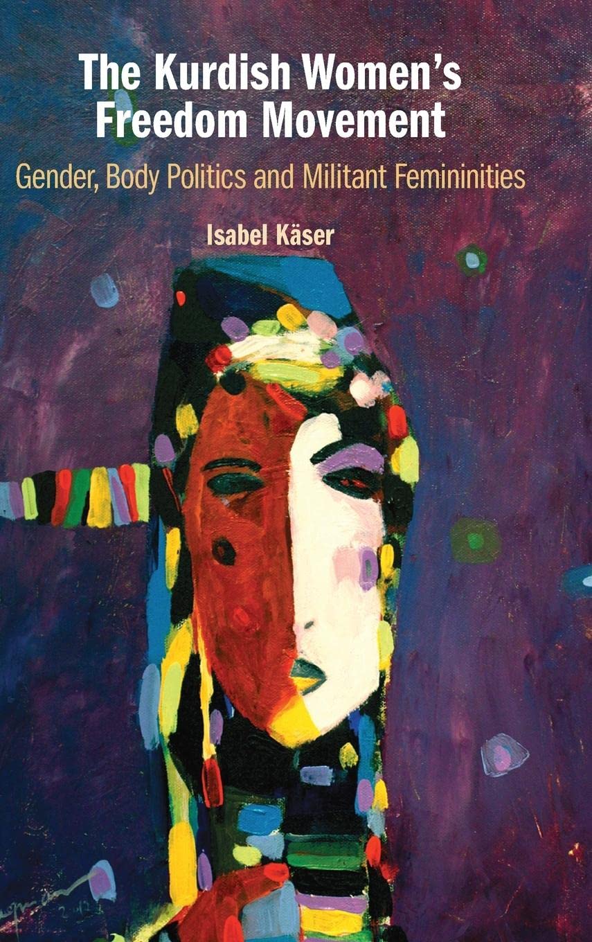 The Kurdish Women's Freedom Movement: Gender, Body Politics and Militant Femininities