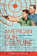 American Gun Culture: Collectors, Shows, and the Story of the Gun