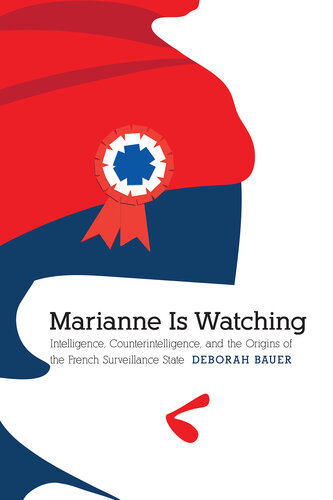 Marianne Is Watching: Intelligence, Counterintelligence, and the Origins of the French Surveillance State