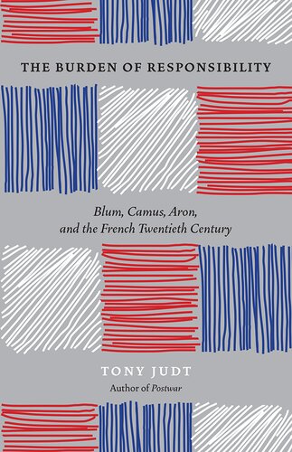 The Burden of Responsibility: Blum, Camus, Aron, and the French Twentieth Century