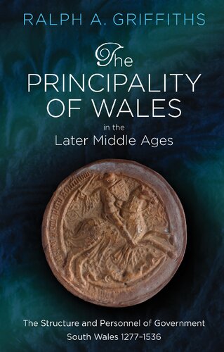 The Principality of Wales in the Later Middle Ages: The Structure and Personnel of Government, South Wales 1277 - 1536