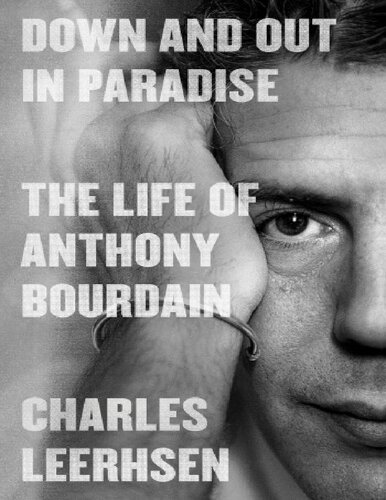 Down and Out in Paradise: The Life of Anthony Bourdain Charles Leerhsen