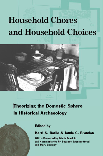 Household Chores and Household Choices: Theorizing the Domestic Sphere in Historical Archaeology