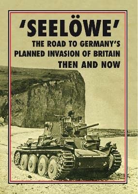 'Seeloewe': The Road to Germany’s Planned Invasion of Britain Then and Now