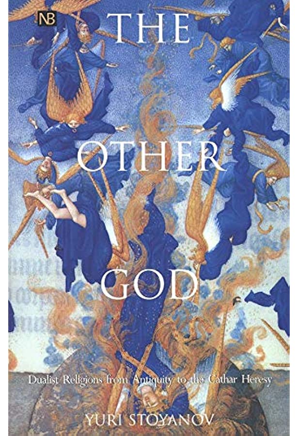 The Other God: Dualist Religions from Antiquity to the Cathar Heresy