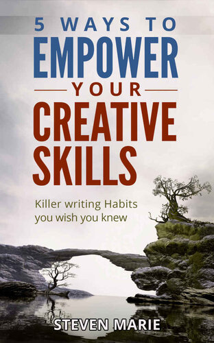 Creative Writing: 5 ways to EMPOWER you creative skills - Killer Writing Habits you wish you knew (writer's block; step by step; start writing fiction; advice writer secrets Book 1)