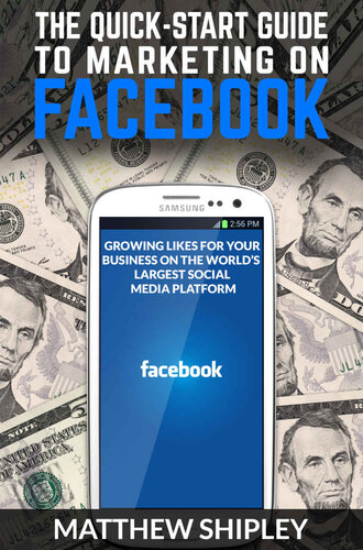 The Quick-Start Guide To Marketing On Facebook: Growing Likes For Your Business On The World’s Largest Social Media Platform