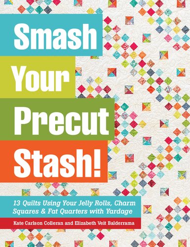 Smash Your Precut Stash!: 13 Quilts Using Your Jelly Rolls, Charm Squares & Fat Quarters with Yardage