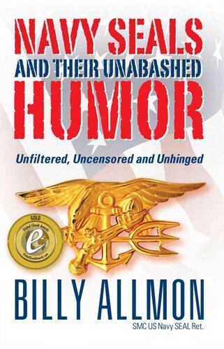 Navy Seals and Their Unabashed Humor: Unfiltered, Uncensored and Unhinged!