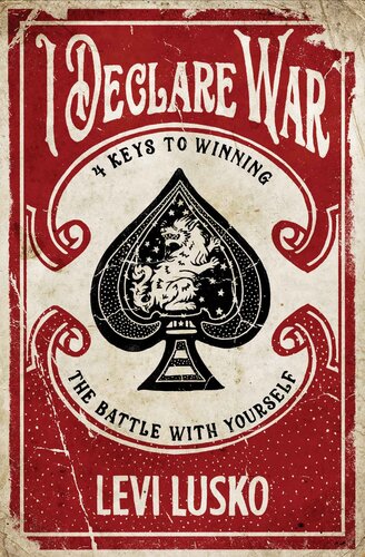 I Declare War: Four Keys to Winning the Battle with Yourself