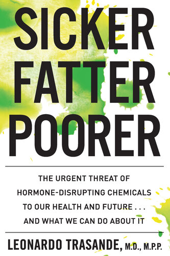 Sicker, Fatter, Poorer: The Impact of Chemical Disruption on Our Bodies, Brains, Lives and the Economy