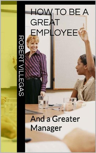 How to Be a Great Employee: And a Greater Manager