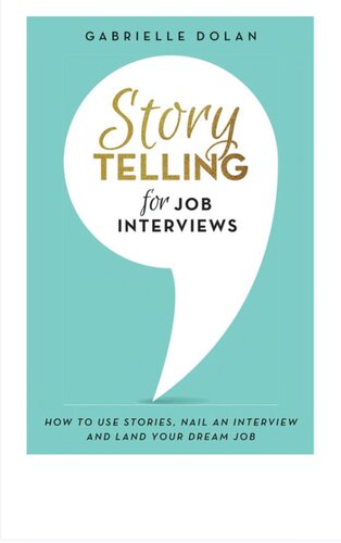 Storytelling for Job Interviews: How to Use Stories, Nail an Interview and Land Your Dream Job