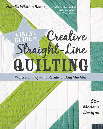 Visual Guide to Creative Straight-Line Quilting: Professional-Quality Results on Any Machine; 60+ Modern Designs
