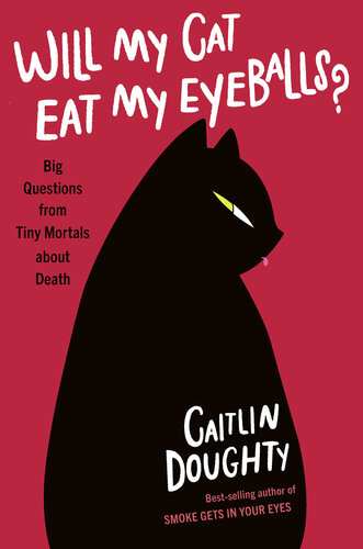 Will My Cat Eat My Eyeballs? Big Questions from Tiny Mortals About Death