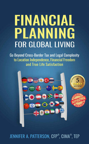 Financial Planning for Global Living: Go Beyond Cross-Border Tax and Legal Complexity to Location Independence, Financial Freedom and True Life Satisfaction