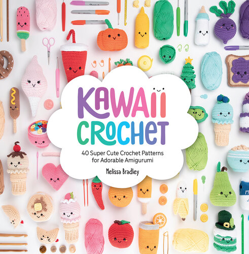 Kawaii Crochet: 40 Super Cute Crochet Patterns for Adorable Amigurumi