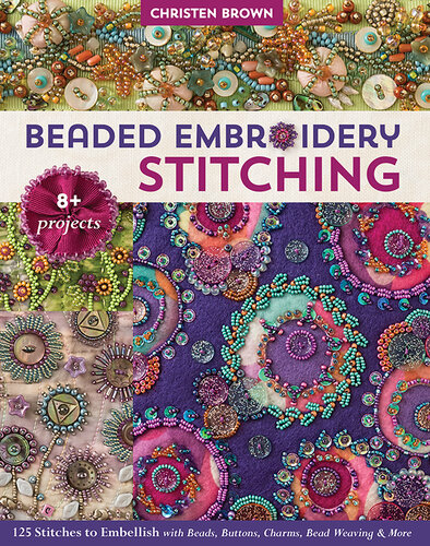 Beaded Embroidery Stitching: 125 Stitches to Embellish with Beads, Buttons, Charms, Bead Weaving & More