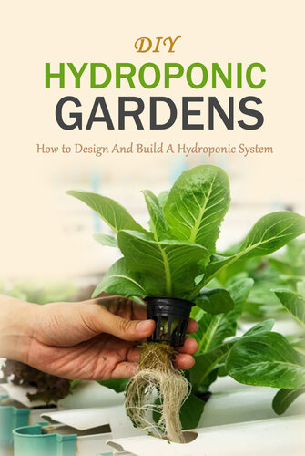 DIY Hydroponic Gardens: How to Design And Build A Hydroponic System