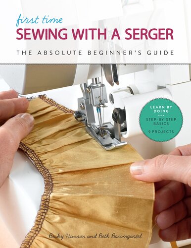 First Time Sewing with a Serger: The Absolute Beginner's Guide--Learn by Doing * Step-By-Step Basics + 9 Projects