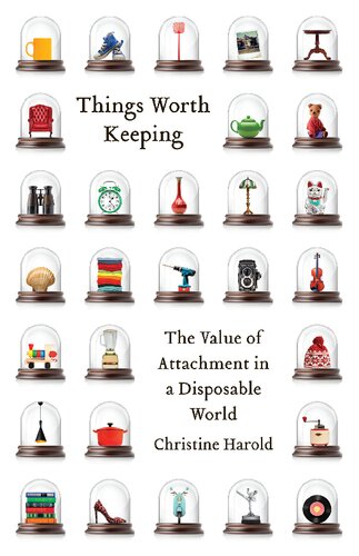 Things Worth Keeping: The Value of Attachment in a Disposable World