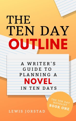 The Ten Day Outline: A Writer's Guide to Planning A Novel in Ten Days: 1