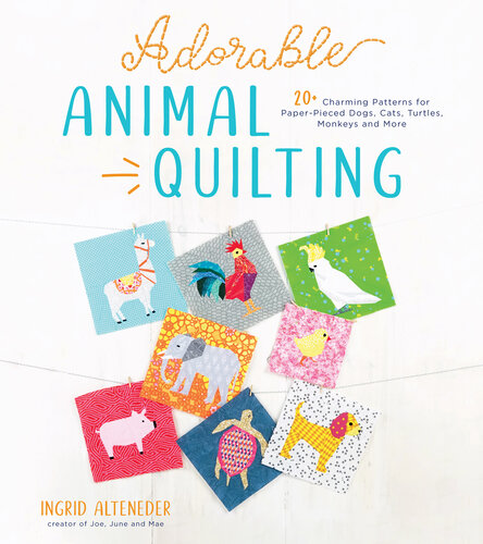Adorable Animal Quilting: 20 Charming Patterns for Paper-Pieced Dogs, Cats, Turtles, Monkeys and More