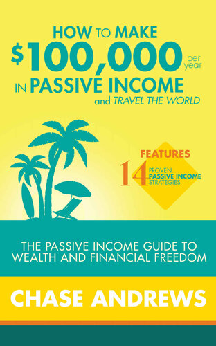 How to Make $100,000 per Year in Passive Income and Travel the World: The Passive Income Guide to Wealth and Financial Freedom - Features 14 Proven ... and How to Use Them to Make $100K Per Year