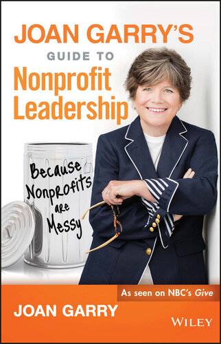 Joan Garry′s Guide to Nonprofit Leadership: Because Nonprofits Are Messy