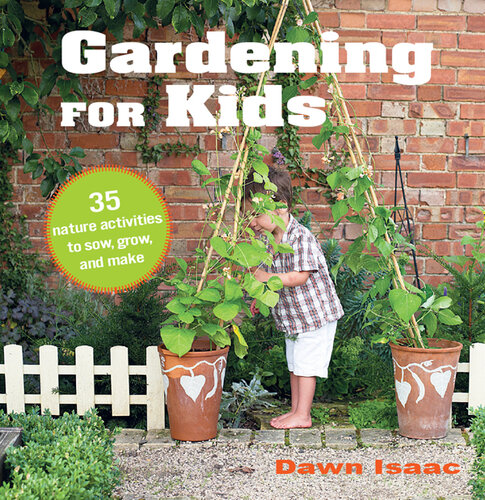 Gardening for Kids: 35 nature activities to sow, grow, and make