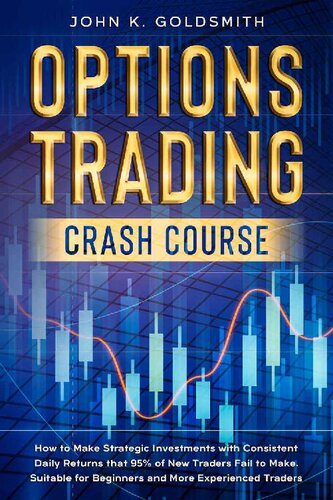 Options Trading Crash Course: How to Make Strategic Investments with Consistent Daily Returns that 95% of New Traders Fail to Make. Suitable for Beginners and More Experienced Traders