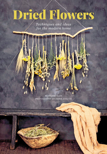 Dried Flowers: Techniques and ideas for the modern home