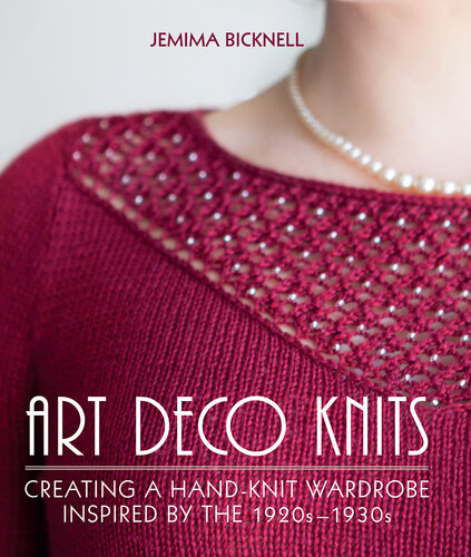 Art Deco Knits: Creating a hand-knit wardrobe inspired by the 1920s - 1930s