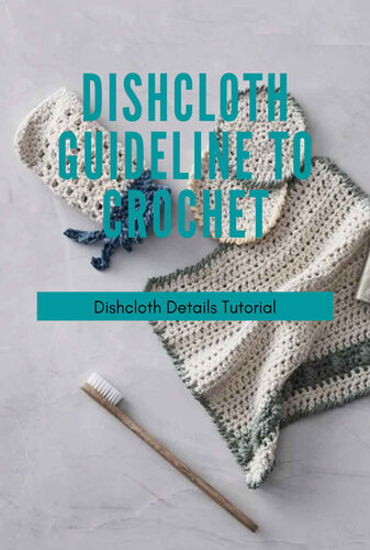 Dishcloth Guideline To Crochet: Dishcloth Details Tutorial: Crochet Dishcloth Patterns