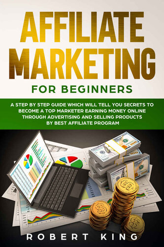AFFILIATE MARKETING FOR BEGINNERS: A Step by Step Guide which will tell you Secrets to Become a Top Marketer Earning Money Online through Advertising and Selling products by Best Affiliate Program