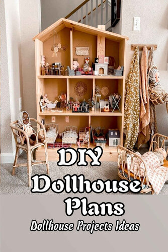DIY Dollhouse Plans: Dollhouse Projects Ideas: Gifts for Kids
