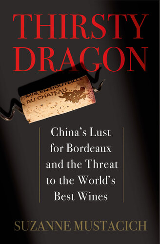 Thirsty Dragon: China’s Lust for Bordeaux and the Threat to the World's Best Wines