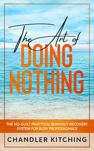 The Art of Doing Nothing: The No-Guilt Practical Burnout Recovery System for Busy Professionals