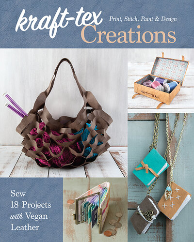 Kraft-Tex Creations: Sew 18 Projects with Vegan Leather; Print, Stitch, Paint & Design