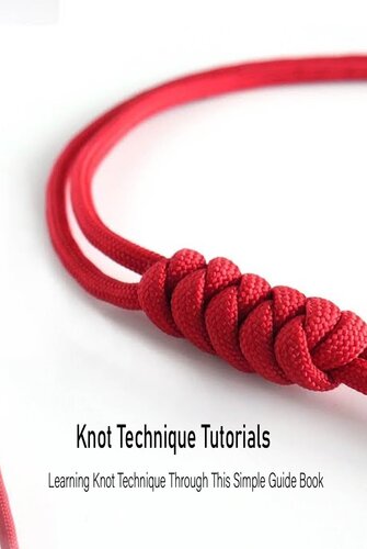 Knot Technique Tutorials: Learning Knot Technique Through This Simple Guide Book: Knot Technique Guide Book