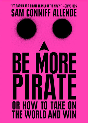 Be More Pirate: Or How to Take on the World and Win