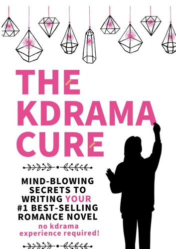 The Kdrama Cure: Mind Blowing Secrets to Writing Your Best Romance Novel - No Kdrama Experience Required!