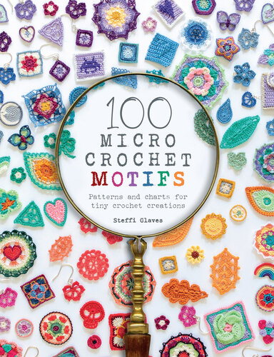 100 Micro Crochet Motifs: Patterns and charts for tiny crochet creations