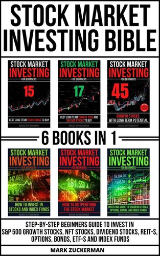 Stock Market Investing Bible: Step-By-Step Beginners Guide To Invest In S&P 500 Growth Stocks, Nft Stocks, Dividend Stocks, Reit-S, Options, Bonds, Etf-S And Index Funds 6 Books In 1