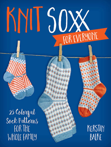 Knit Soxx for Everyone: 25 colorful sock patterns for the whole family