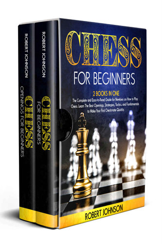 Chess For Beginners: 2 in 1: The Complete and Easy-to-Read Guide for Newbies on How to Play Chess. Learn The Best Openings, Strategies, Tactics, and Fundamentals to Make Your First Checkmate Quickly.