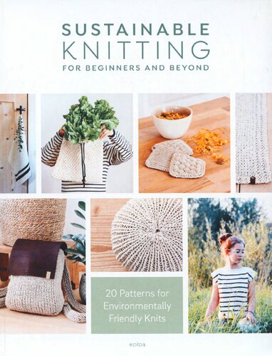 Sustainable Knitting for Beginners and Beyond: 20 Patterns for Environmentally Friendly Knits